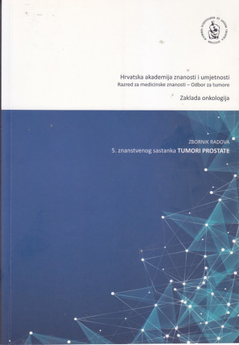 Tumori prostate : zbornik radova 5. znanstvenog sastanka Tumori prostate održanog 24. studenoga 2017. u Zagrebu u Hrvatskoj akademiji znanosti i umjetnosti ; [urednik Mirko Šamija]