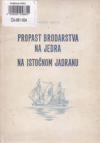 Propast brodarstva na jedra na istočnom Jadranu / Branko Kojić ; [urednik Vladislav Brajković]