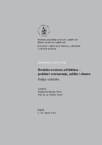 Hrvatska moderna arhitektura - problemi vrednovanja, zaštite i obnove : knjiga sažetaka : Znanstveno-stručni skup, Zagreb, 1. i 16. lipnja 2026. godine / urednici Branko Kincl, Zlatko Karač