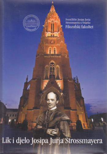 Međunarodni znanstveni skup Lik i djelo Josipa Jurja Strossmayera, [Osijek, Đakovo 15. do 17. svibnja 1990.] : zbornik radova / [urednik Stanislav Marijanović]