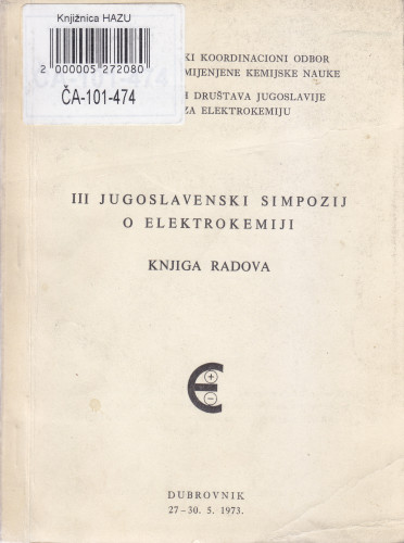 Treći jugoslavenski simpozij o elektrokemiji : knjiga radova / Međuakademijski koordinacioni odbor za kemijske i primjenjene kemijske nauke, Unija kemijskih društava Jugoslavije, Komisija za elektrokemiju