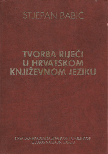 Tvorba riječi u hrvatskom književnom jeziku : nacrt za gramatiku / Stjepan Babić ; [urednik Božidar Finka]