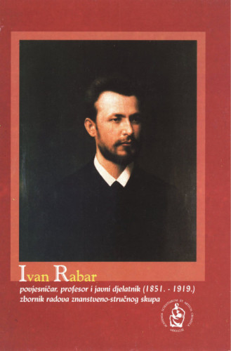 Ivan Rabar : povjesničar, profesor i javni djelatnik (1851.-1919.) : zbornik radova znanstveno-stručnog skupa, [Osijek, 11. svibnja 2001.] / [urednici Julijo Martinčić i Dubravka Hackenberger ; prijevod sažetaka Dubravka Papa]