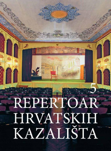 Knj. 5 : Deskriptivna obrada važnijih predstava na hrvatskom jeziku i izvedbi na stranim jezicima hrvatskih izvođača do 1840. godine : na temelju znanstvene literature / Lucija Ljubić, Martina Petranović ; uredio Branko Hećimović