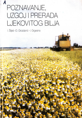 Poznavanje, uzgoj i prerada ljekovitog bilja / Ivan Šilješ, Đurđica Grozdanić, Ivan Grgesina