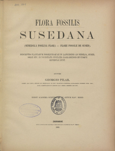Flora fossilis Susedana : descriptio plantarum fossilium quae in lapicidinis ad Nedelja, Sused, Dolje etc. in vicinitate civitatis Zagrabiensis hucusque repertae sunt = Susedska foslilna flora - Flore fossile de Sused / auctore Georgio Pilar