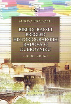 Bibliografski pregled historiografskih radova o Dubrovniku  (2000-2006) / Mirko Kratofil