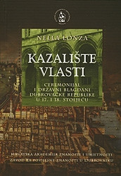 Kazalište vlasti : ceremonijal i državni blagdani Dubrovačke Republike u 17. i 18. stoljeću / Nella Lonza ; [prevodilac Vesna Baće ;  autori fotografija Filip Beusan...[et al.]