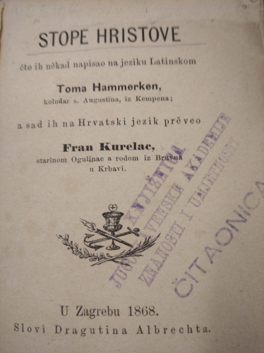 Stope Hristove / što ih někad napisao na jeziku latinskom Toma Hammerken, koludar s. Augustina, iz Kempena ; a sad ih na hrvatski jezik preveo F. Kurelac