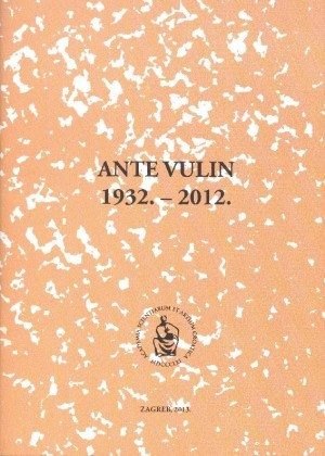 Ante Vulin : 1932.-2012. / uredio Andrija Mutnjaković