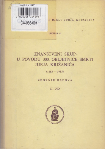 Znanstveni skup u povodu 300. obljetnice smrti Jurja Križanića : (1683-1983) : zbornik radova : dio 2 : [Povijesni radovi] ; uredio Ljubo Boban