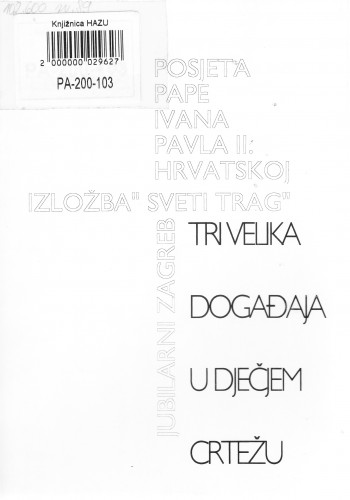 Tri velika događaja u dječjem crtežu : posjet pape Ivana Pavla II. Hrvatskoj : izložba 
