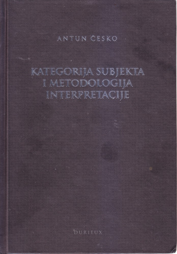 Kategorija subjekta i metodologija interpretacije / Antun Česko 