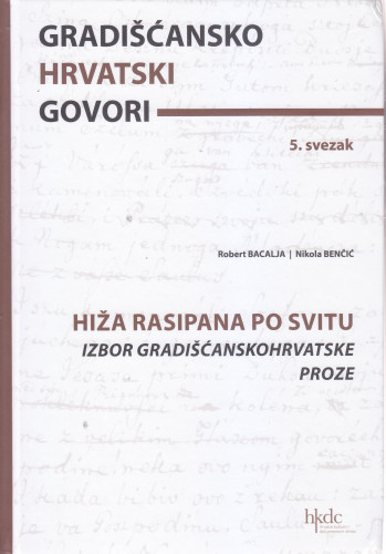Sv. 5 : Hiža rasipana po svitu : izbor gradišćanskohrvatske proze / [sastavljači] Robert Bacalja, Nikola Benčić