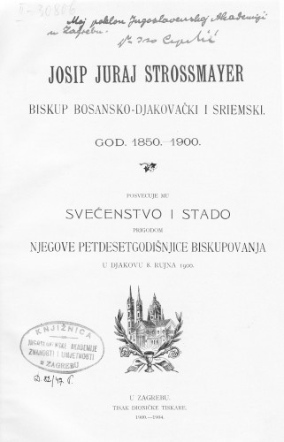 Josip Juraj Strossmayer, biskup bosansko-djakovački i sriemski god. 1850.-1900. : posvećuje mu svećenstvo i stado prigodom njegove petdesetgodišnjice biskupovanja u Djakovu 8. rujna 1900 / [autori Milko Cepelić, Matija Pavić]