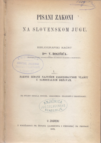 Pisani zakoni na slovenskom jugu. I. Zakoni izdani najvišom zakonodavnom vlašću u samostalnim državam. / bibliografski nacrt V. Bogišića