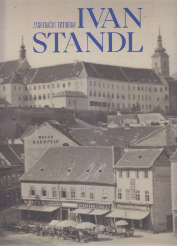 Ivan Standl : zagrebački fotograf 1832. - 1897., Muzej grada Zagreba, Zagreb, 15. prosinca 2022. – 19. ožujka 2023. / [autori tekstova Hrvoje Gržina ... [et al.] ; autorice kataloških jedinica Ivana Gržina, Dunja Nekić, Dubravka Stančec ; glavna urednica Ivana Gržina]