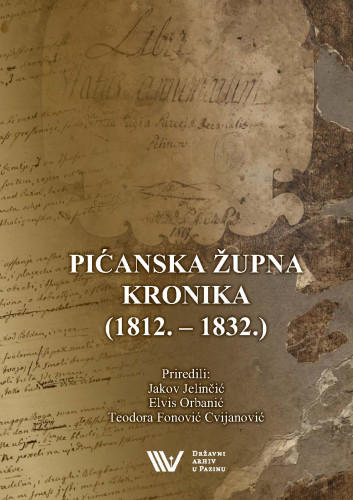 Pićanska župna kronika (1812.-1832.) : s dodatkom na hrvatskome jeziku / priredili Jakov Jelinčić, Elvis Orbanić, Teodora Fonović Cvijanović
