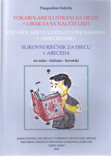Vokabolarij ilustrani za dicov + libar za sa naučit lejit : na našu-italiano-hrvatski = Vocabolario illustrato per bambini + abbecedario = Slikovni rječnik za djecu + abeceda / autore e redattore Pasqualino Sabella ; [illustrazioni/slike Biagina Vetta]