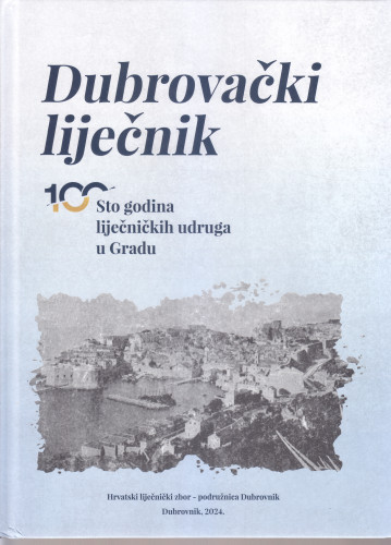 Dubrovački liječnik : sto godina liječničkih udruga u Gradu / [autorice tekstova Ana Bakija-Konsuo, Barbara Đurasović, Stella Fatović-Ferenčić]