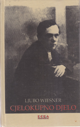 Sabrana djela : pjesme, feljtoni, studije / Ljubo Wiesner ; priredio i uredio Branimir Donat