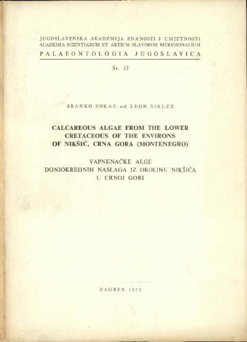 Calcareous algae from the Lower Cretaceous of the environs of Nikšić, Crna Gora (Montenegro) = Vapnenačke alge donjokrednih naslaga iz okoline Nikšića u Crnoj Gori / Branko Sokač and Leon Nikler