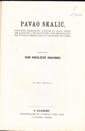 Pavao Skalić : gradjanin zagrebački, učenjak na glasu, svećenik katolički i protestantski, prvi ministar pruski, pustolov smjeli, nazvan Cagliostro XVI. vieka / napisao Ivan Kukuljević Sakcinski