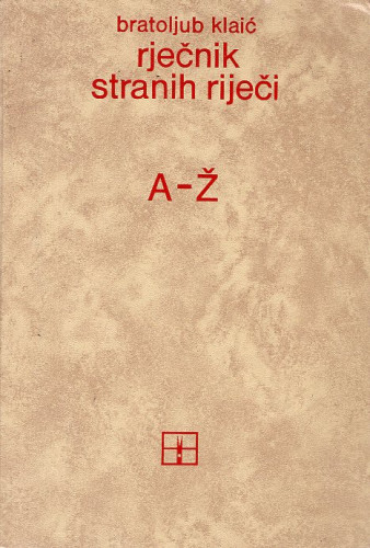 Rječnik stranih riječi : tuđice i posuđenice / Autor: Bratoljub Klaić ; Priredio: Željko Klaić