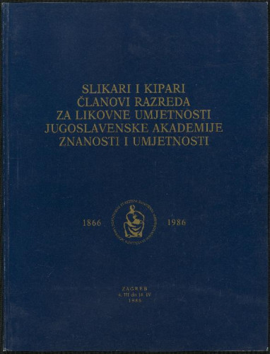 Slikari i kipari članovi Razreda za likovne umjetnosti Jugoslavenske akademije znanosti i umjetnosti : 1866 - 1986, Zagreb 4. III do 14. IV 1986 / [autori kataloga Vinko Zlamalik, predgovor; Miroslav Gašparović, biografije; Damir Grubić, biografije ; autor fotografija Ivica Buzjak ; odgovorni urednik Andrija Mohorovičić]