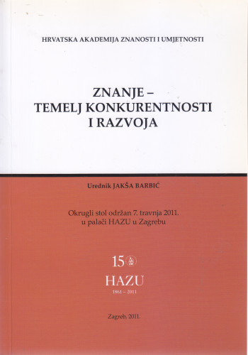 Znanje - temelj konkuretnosti i razvoja : okrugli stol održan 7. travnja 2011. u palači HAZU u Zagrebu ; uredio  Jakša Barbić