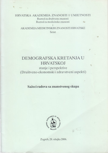 Demografska kretanja u Hrvatskoj : stanje i perspektive (Društveno-ekonomski i zdravstveni aspekti), Zagreb, 28. ožujka 2006. : sažeci radova sa znanstvenog skupa