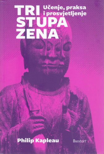 Tri stupa zena : učenje, praksa i prosvjetljenje / Philip Kapleau ; s engleskoga preveo Dinko Telećan