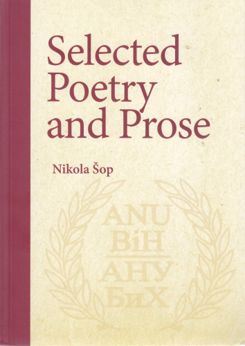 Selected poetry and prose / Nikola Šop ; [translated by Olja Raičević Knežević]