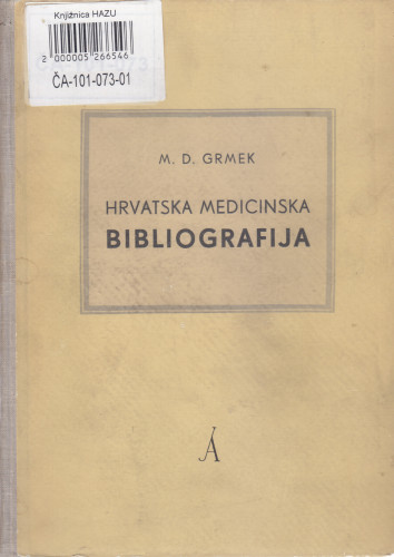 Hrvatska medicinska bibliografija : opis tiskanih knjiga i članaka s područja humane i veterinarske medicine i farmacije, koji se odnose na Hrvatsku = Bibliographia medica croata : descriptio librorum articulorum de humana, veterinaria medicina pharmaceuticeque spentantium and Croatiam / sastavio Mirko Dražen Grmek