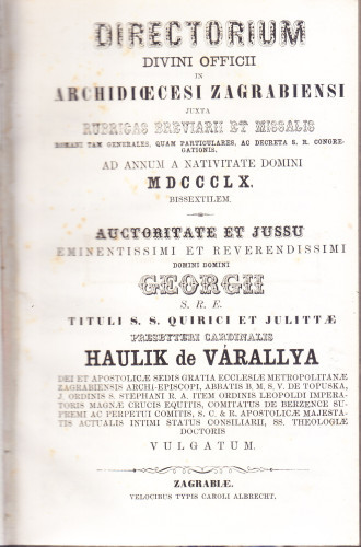 Directorium divini officii in Archidioecesi Zagrabiensi : juxta rubricas breviarii et missalis: romani tam generales, quam particulares, ac decreta S. R. Congregationis : ad annum a nativitate domini ... / authoritate et jussu [...] Georgii Haulik de Várallya