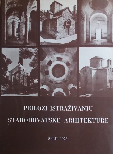 Prilozi istraživanju starohrvatske arhitekture / Tomislav Marasović, Vladimir Gvozdanović, Sena Sekulić-Gvozdanović, Andre Mohorovičić