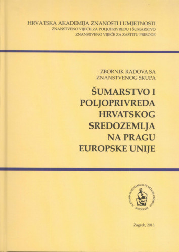 Šumarstvo i poljoprivreda hrvatskog Sredozemlja na pragu Europske unije : zbornik radova sa znanstvenog skupa = Forestry and agriculture of the Croatian Mediterranean on the thresold of the European Union : proceedings of the scientific symposium / [urednici Igor Anić, Franjo Tomić, Slavko Matić]