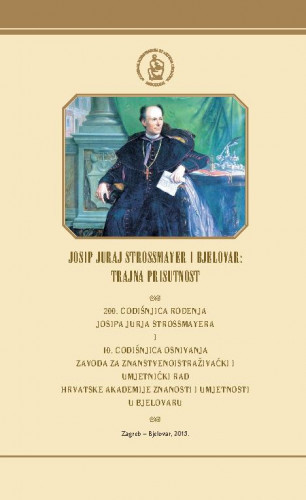Josip Juraj Strossmayer i Bjelovar: trajna prisutnost : 200. godišnjica rođenja Josipa Jurja Strossmayera i 10. godišnjica osnivanja Zavoda za znanstvenoistraživački i umjetnički rad Hrvatske akademije znanosti i umjetnosti u Bjelovaru : Studijski odjel Narodne knjižnice Petar Preradović, 13. svibnja - 6. lipnja ; [katalog uredili Slobodan Kaštela, Vladimir Strugar, Ilija Pejić]