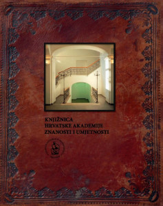 Knjižnica Hrvatske akademije znanosti i umjetnosti 1867. - 2009. : Zagreb, 29. travnja 2009. / [autori Milan Moguš, Aleksandra Stuparić, Vedrana Juričić ; urednik Slobodan Kaštela ; fotografija Damir Fabijanić]