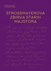 Strossmayerova zbirka starih majstora / Ljerka Dulibić, Iva Pasini Tržec ; [prijevod sažetka na engleski Janja Čulig ; urednik Vladimir Marković]