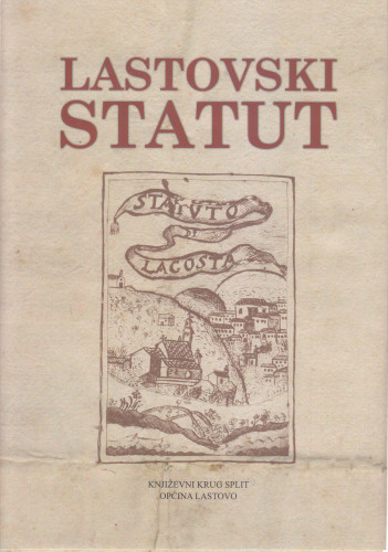 Lastovski statut / [urednik Željko Radić ; uvodne studije napisali Josip Lučić, Antun Cvitanić, Nella Lonza ; prijevod Antun Cvitanić, Nella Lonza]