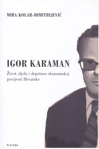 Igor Karaman : život, djelo i doprinos ekonomskoj povijesti Hrvatske / Mira Kolar-Dimitrijević