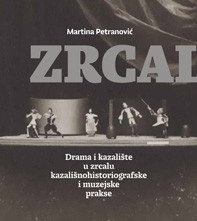 Zrcaljenje : drama i kazalište u zrcalu kazališnohistoriografske i muzejske prakse / Martina Petranović