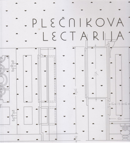 Plečnikova Lectarija / [urednica Tanja Roženbergar ; avtorice in avtorji besedil Janez Bogataj ... et al. ; prevod David Limon]