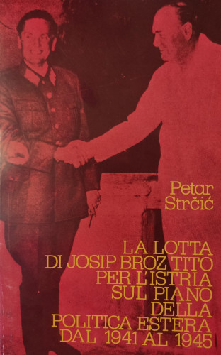La lotta di Josip Broz Tito per l'Istria sul pitano della politica estera dal 1941 al 1945 / Petar Strčić ; Prijevod Giacomo Scotti