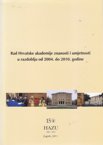 Rad Hrvatske akademije znanosti i umjetnosti u razdoblju od 2004. do 2010. godine ; [urednik Slobodan Kaštela]