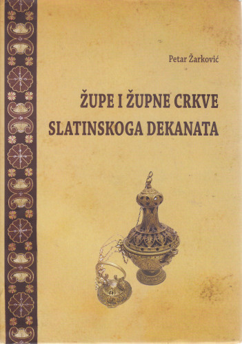 Župe i župne crkve slatinskoga dekanata / Petar Žarković ; [fotografije Robert Turkalj ... et al.]