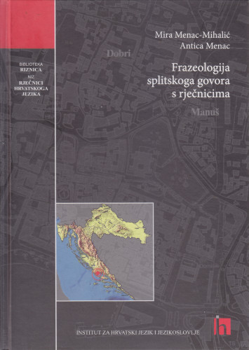 Frazeologija splitskoga govora s rječnicima / Mira Menac-Mihalić, Antica Menac ; [fotografije Ana Mihalić]