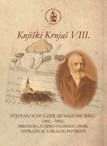 Knjiški Krnjaš VIII. : zbornik radova sa Znanstveno-stručnoga skupa Stjepan Schulzer Müggenburški (1802. – 1892.), mikolog, austro-ugarski časnik i istraživač lokalne povijesti : Vinkovci, 26. svibnja 2023. / priredila i uredila Anica Bilić