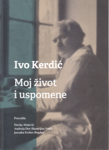 Ivo Kerdić : Moj život i uspomene / priredile Darija Alujević, Andreja Der-Hazarijan Vukić, Jasenka Ferber Bogdan